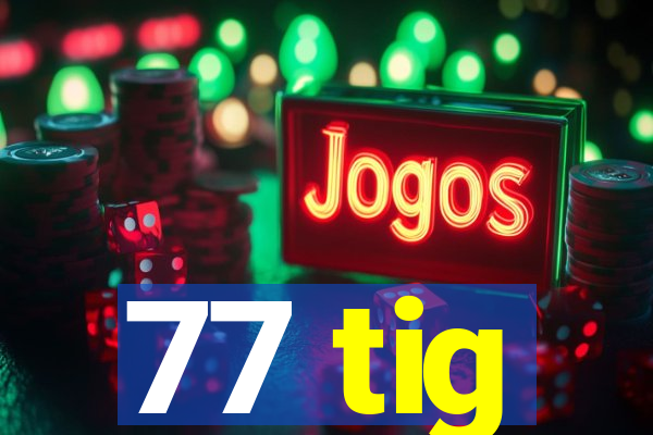 77 tig